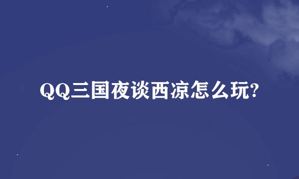QQ三国夜谈西凉怎么玩?