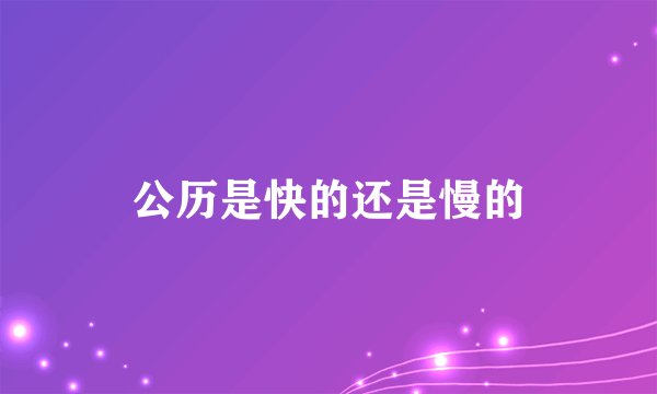 公历是快的还是慢的