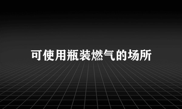 可使用瓶装燃气的场所