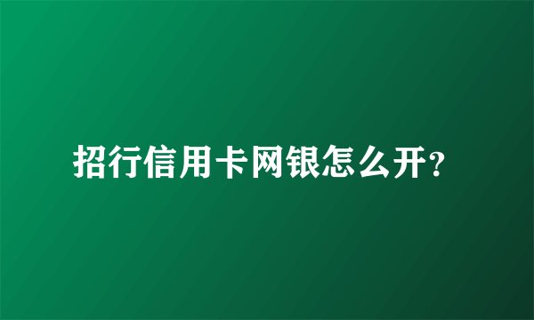 招行信用卡网银怎么开？