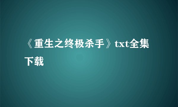 《重生之终极杀手》txt全集下载
