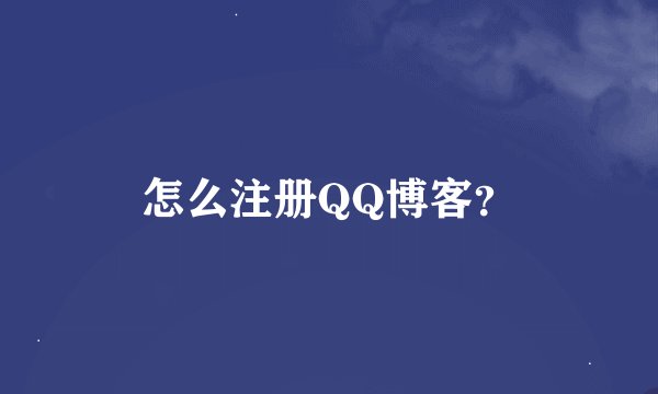 怎么注册QQ博客？