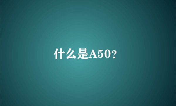 什么是A50？