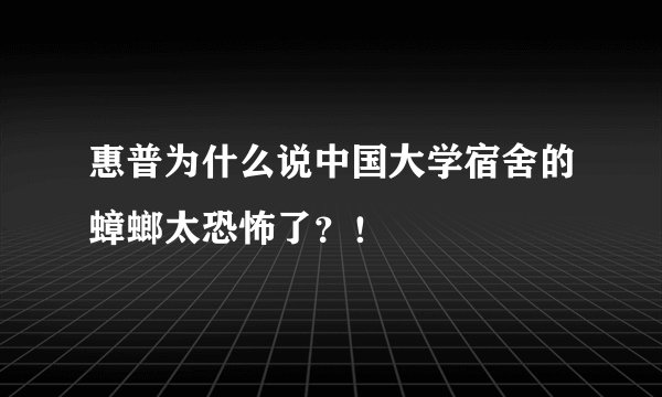 惠普为什么说中国大学宿舍的蟑螂太恐怖了？！