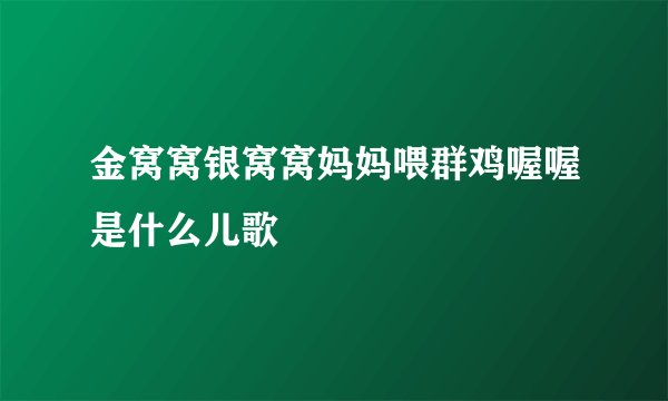 金窝窝银窝窝妈妈喂群鸡喔喔是什么儿歌
