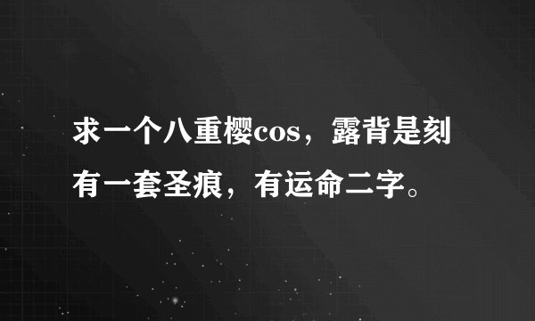 求一个八重樱cos，露背是刻有一套圣痕，有运命二字。