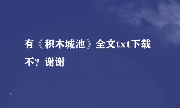 有《积木城池》全文txt下载不？谢谢
