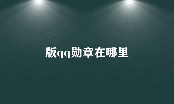 版qq勋章在哪里