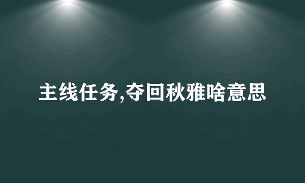 主线任务,夺回秋雅啥意思