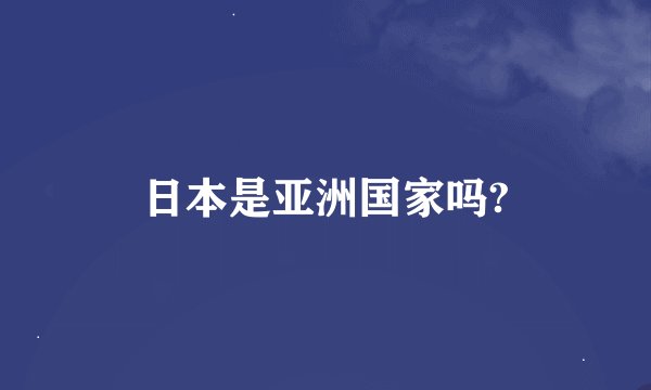 日本是亚洲国家吗?