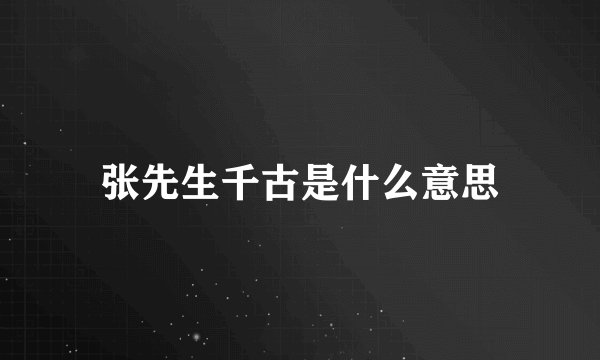 张先生千古是什么意思