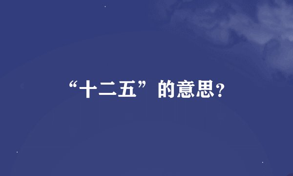 “十二五”的意思？