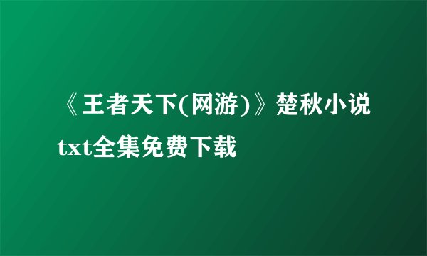 《王者天下(网游)》楚秋小说txt全集免费下载
