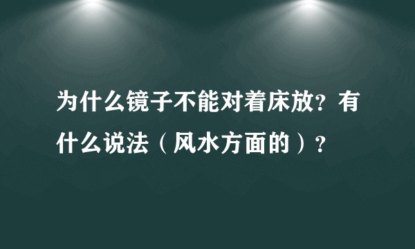 为什么镜子不能对着床放？有什么说法（风水方面的）？
