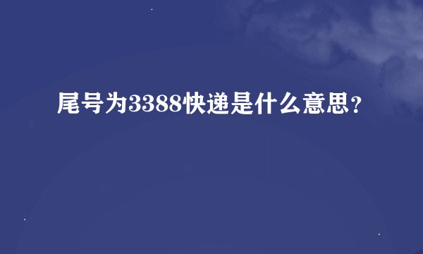 尾号为3388快递是什么意思？