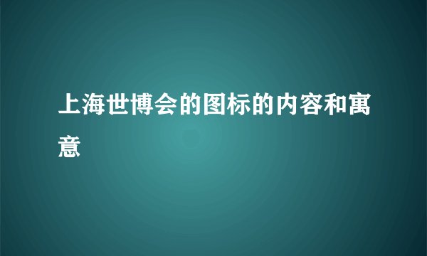 上海世博会的图标的内容和寓意