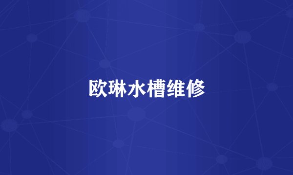 欧琳水槽维修