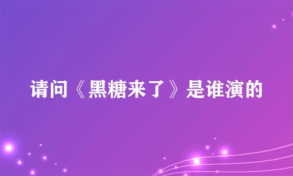 请问《黑糖来了》是谁演的