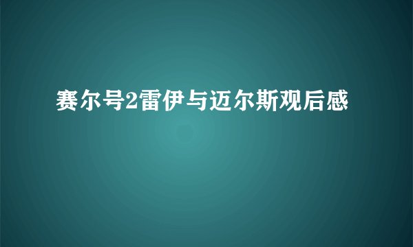 赛尔号2雷伊与迈尔斯观后感