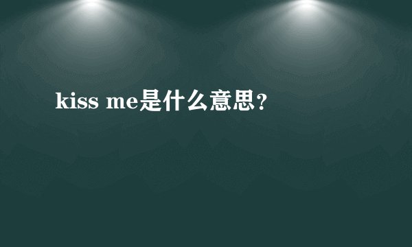 kiss me是什么意思？