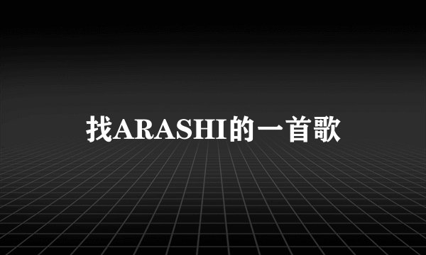 找ARASHI的一首歌
