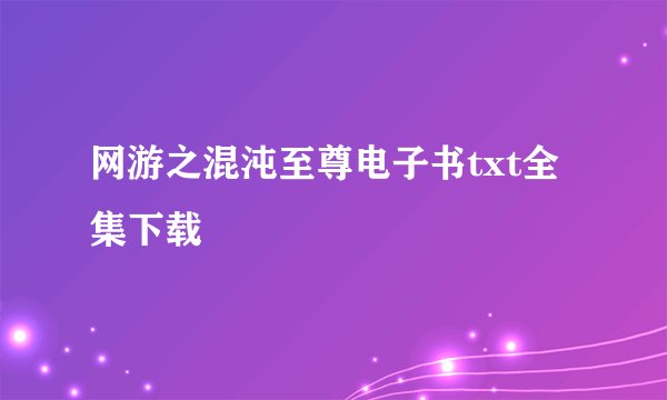网游之混沌至尊电子书txt全集下载
