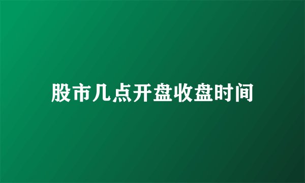 股市几点开盘收盘时间