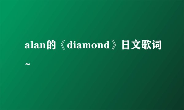 alan的《diamond》日文歌词~