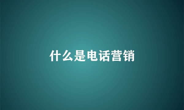 什么是电话营销