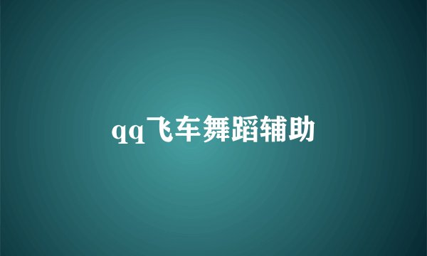 qq飞车舞蹈辅助