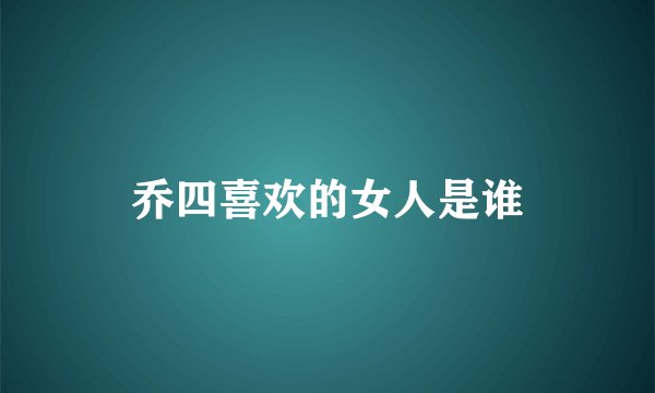 乔四喜欢的女人是谁