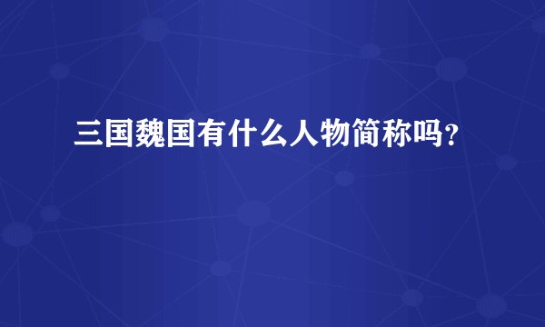 三国魏国有什么人物简称吗？