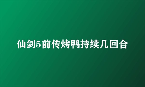 仙剑5前传烤鸭持续几回合