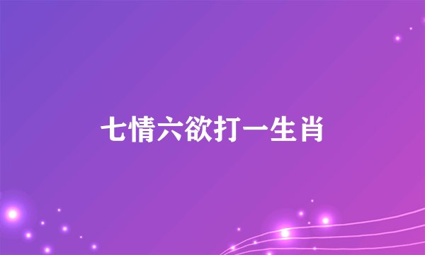 七情六欲打一生肖