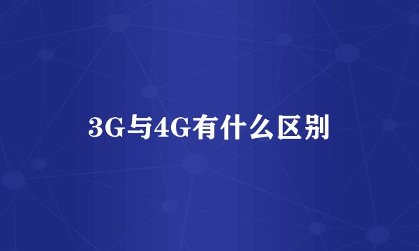 3G与4G有什么区别