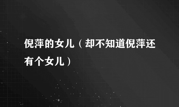 倪萍的女儿（却不知道倪萍还有个女儿）