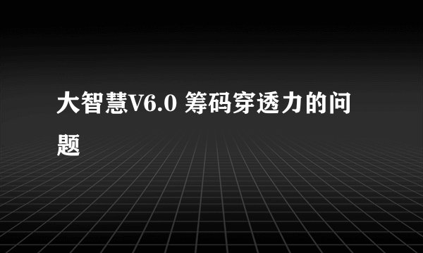 大智慧V6.0 筹码穿透力的问题