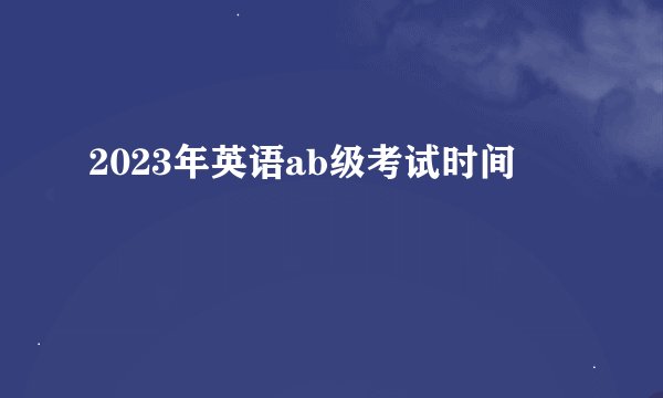 2023年英语ab级考试时间
