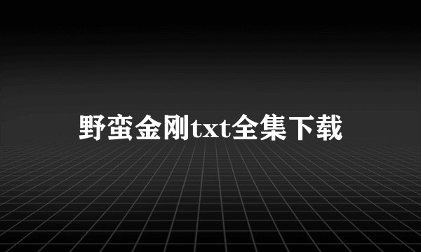 野蛮金刚txt全集下载