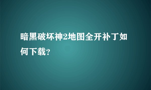 暗黑破坏神2地图全开补丁如何下载？