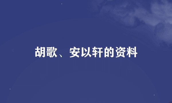 胡歌、安以轩的资料