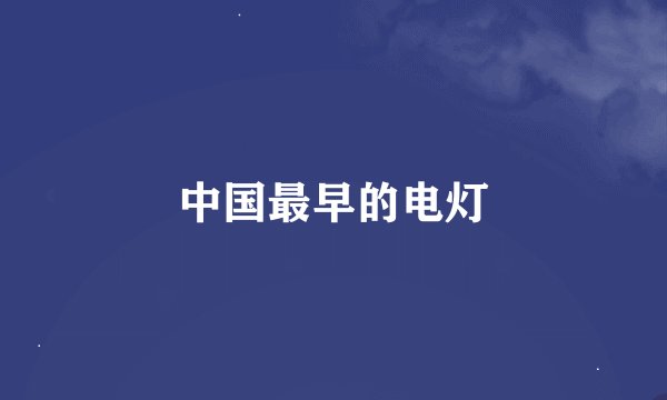 中国最早的电灯