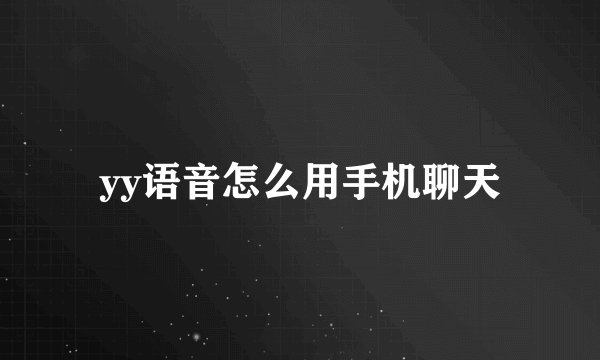 yy语音怎么用手机聊天