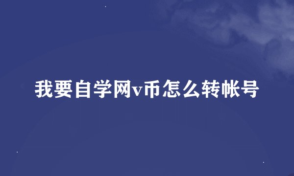 我要自学网v币怎么转帐号