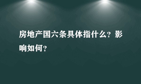 房地产国六条具体指什么？影响如何？