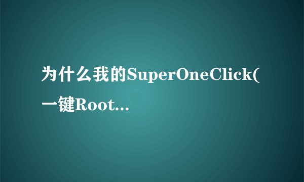 为什么我的SuperOneClick(一键Root工具) 2.3.3打开后会是这样