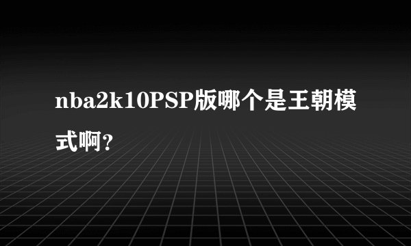 nba2k10PSP版哪个是王朝模式啊？