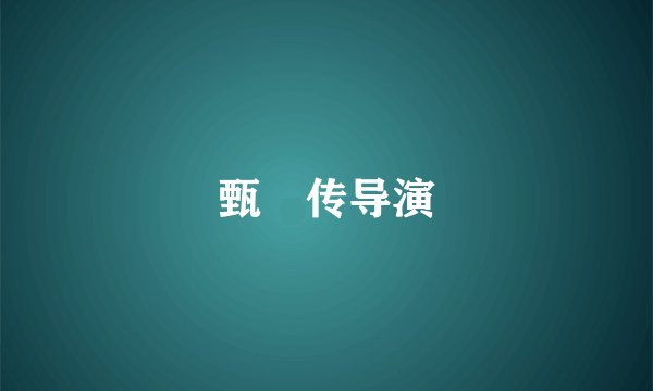 甄嬛传导演