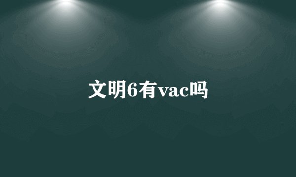 文明6有vac吗