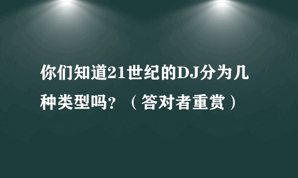 你们知道21世纪的DJ分为几种类型吗？（答对者重赏）